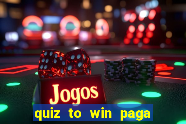 quiz to win paga mesmo quiz paga mesmo